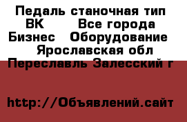 Педаль станочная тип ВК 37. - Все города Бизнес » Оборудование   . Ярославская обл.,Переславль-Залесский г.